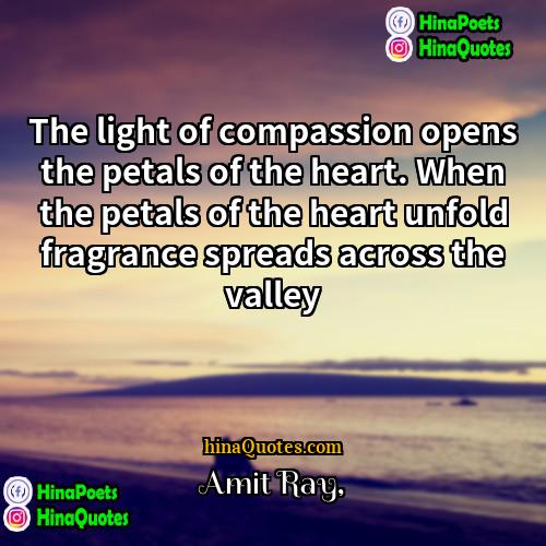 Amit Ray Quotes | The light of compassion opens the petals